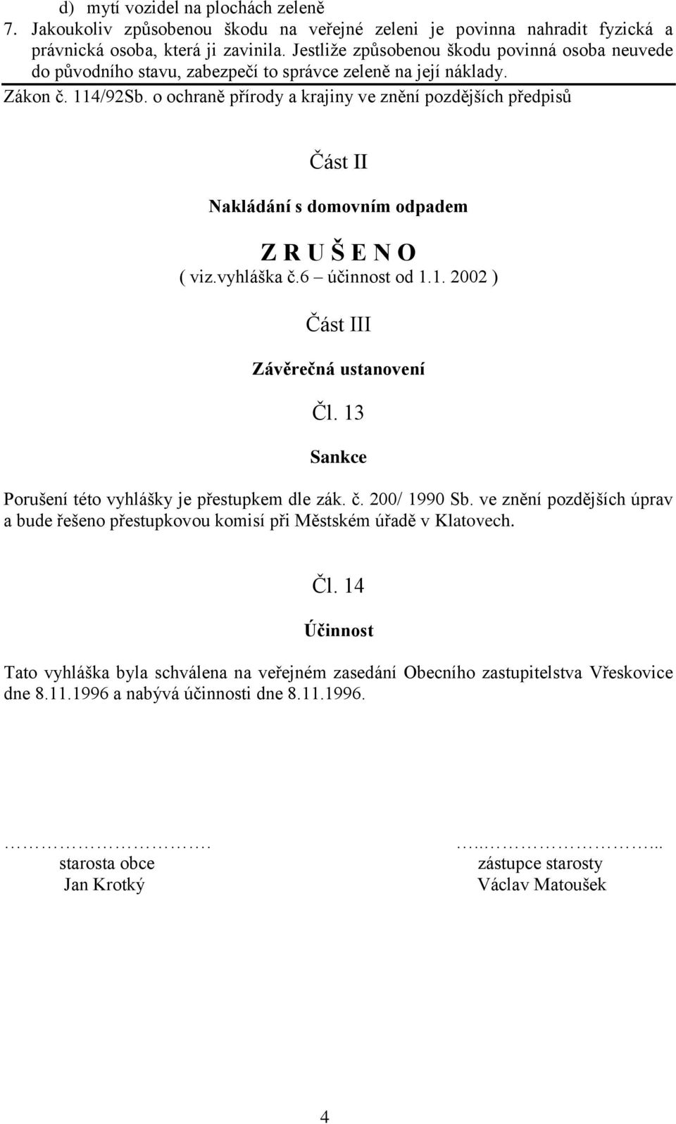 o ochraně přírody a krajiny ve znění pozdějších předpisů Část II Nakládání s domovním odpadem Z R U Š E N O ( viz.vyhláška č.6 účinnost od 1.1. 2002 ) Část III Závěrečná ustanovení Čl.