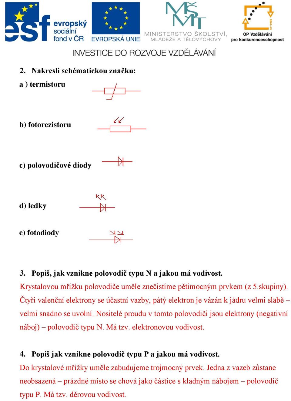 Čtyři valenční elektrony se účastní vazby, pátý elektron je vázán k jádru velmi slabě velmi snadno se uvolní.