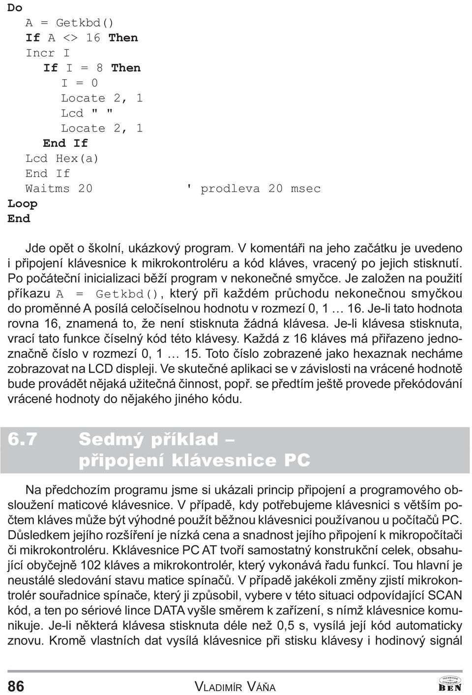 Getkbd(), který pøi každém prùchodu nekoneènou smyèkou do promìnné A posílá celoèíselnou hodnotu v rozmezí 0, 1 16 Je-li tato hodnota rovna 16, znamená to, že není stisknuta žádná klávesa Je-li