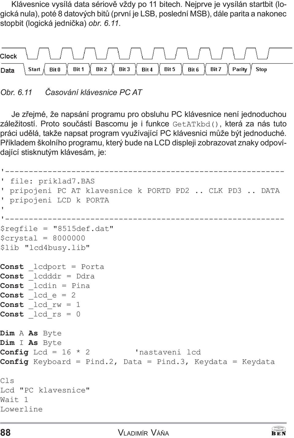 udìlá, takže napsat program využívající PC klávesnici mùže být jednoduché Pøíkladem školního programu, který bude na LCD displeji zobrazovat znaky odpovídající stisknutým klávesám, je: