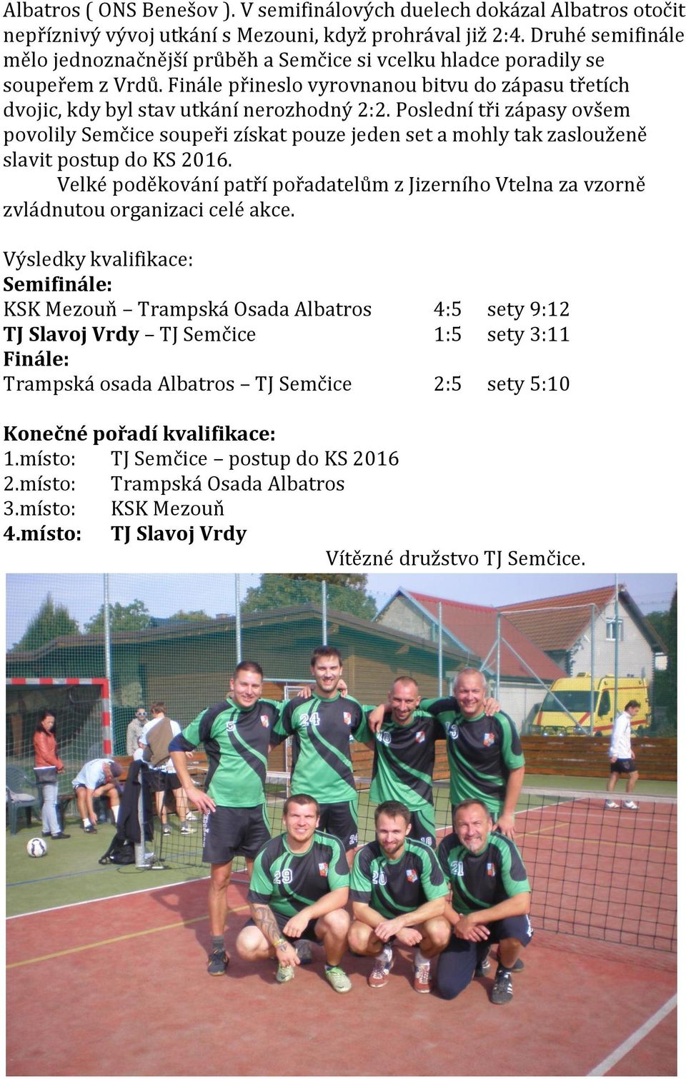 Poslední tři zápasy ovšem povolily Semčice soupeři získat pouze jeden set a mohly tak zaslouženě slavit postup do KS 2016.