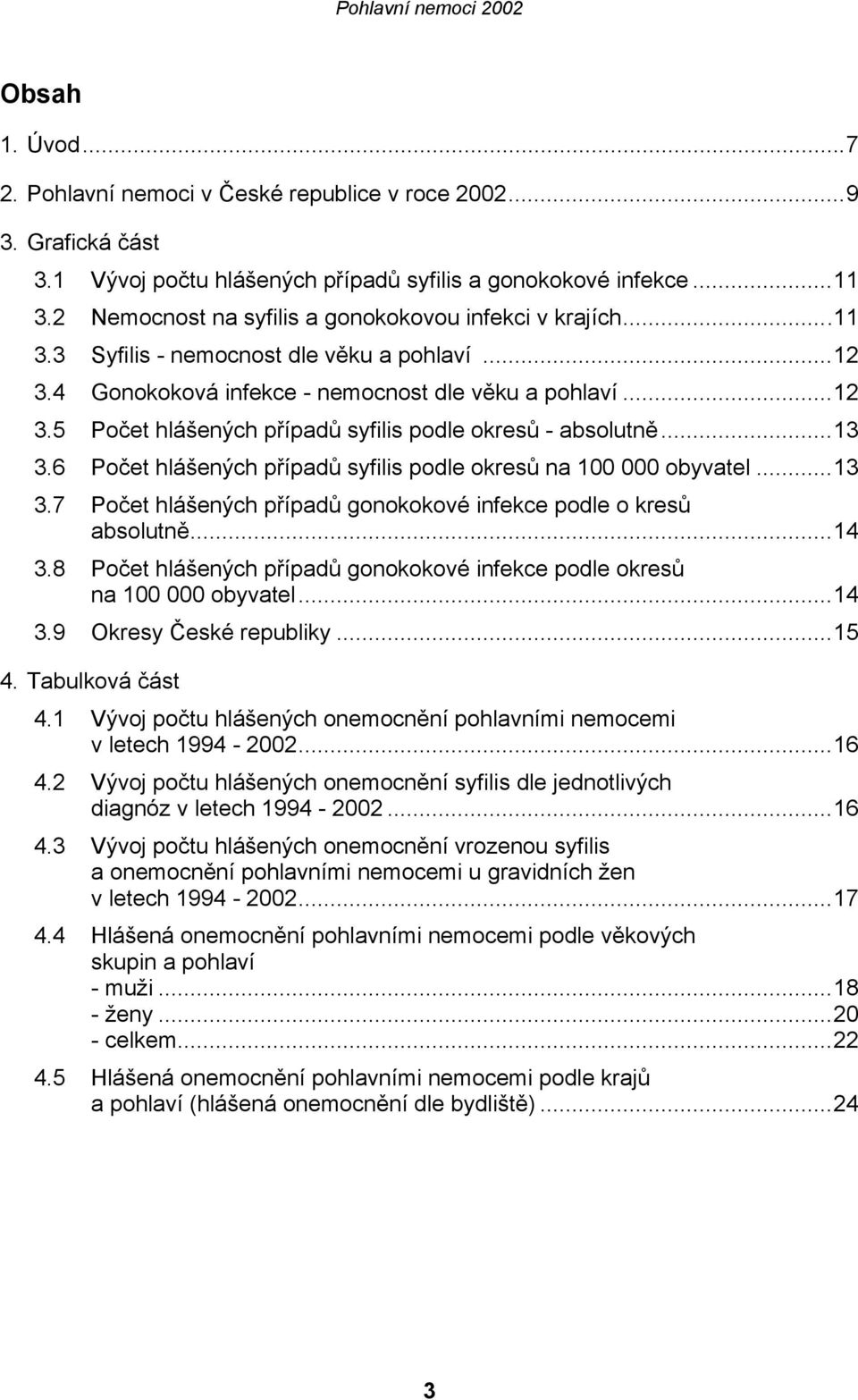 ..13 3.6 Počet hlášených případů syfilis podle okresů na 100 000 obyvatel...13 3.7 Počet hlášených případů gonokokové infekce podle o kresů absolutně...14 3.