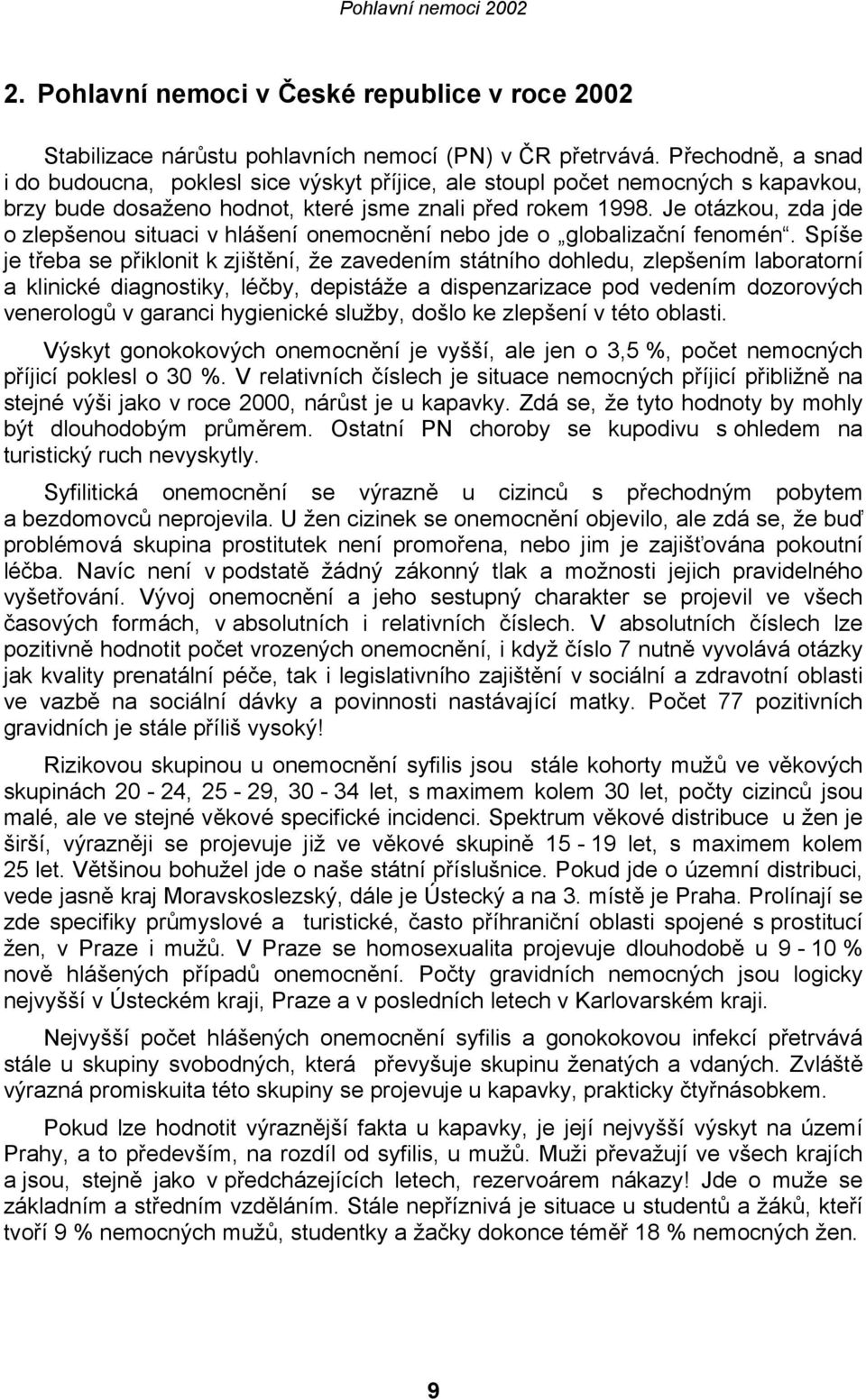 Je otázkou, zda jde o zlepšenou situaci v hlášení onemocnění nebo jde o globalizační fenomén.
