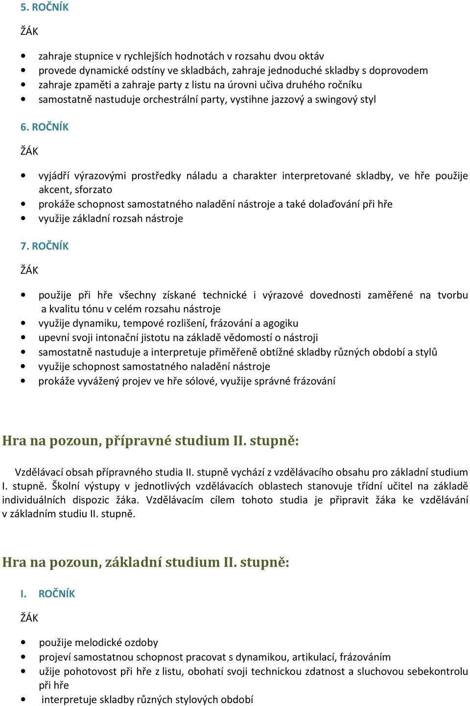 ROČNÍK vyjádří výrazovými prostředky náladu a charakter interpretované skladby, ve hře použije akcent, sforzato prokáže schopnost samostatného naladění nástroje a také dolaďování při hře využije