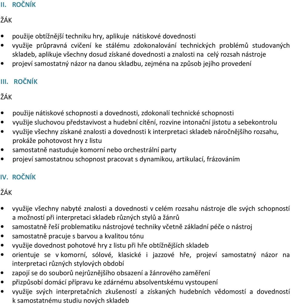 ROČNÍK použije nátiskové schopnosti a dovednosti, zdokonalí technické schopnosti využije sluchovou představivost a hudební cítění, rozvine intonační jistotu a sebekontrolu využije všechny získané