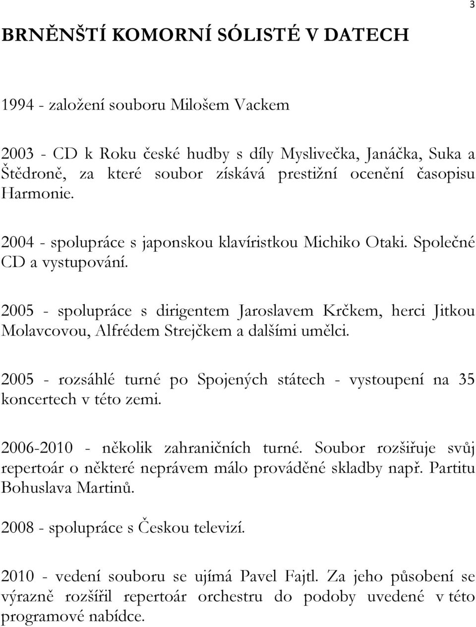 2005 - spolupráce s dirigentem Jaroslavem Krčkem, herci Jitkou Molavcovou, Alfrédem Strejčkem a dalšími umělci. 2005 - rozsáhlé turné po Spojených státech - vystoupení na 35 koncertech v této zemi.