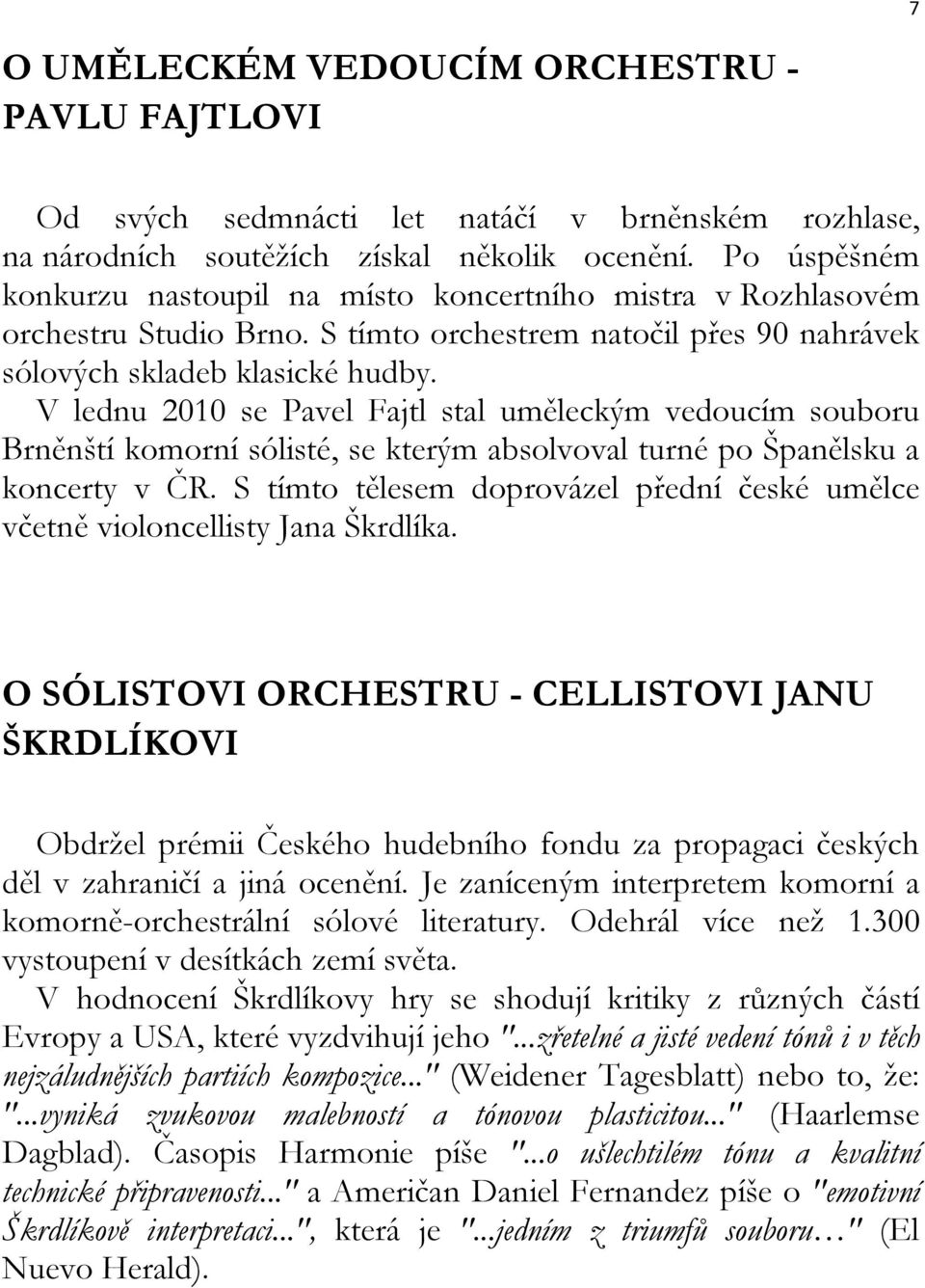 V lednu 2010 se Pavel Fajtl stal uměleckým vedoucím souboru Brněnští komorní sólisté, se kterým absolvoval turné po Španělsku a koncerty v ČR.