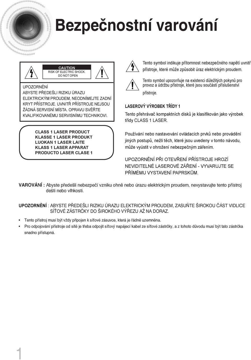 CLASS 1 LASER PRODUCT KLASSE 1 LASER PRODUKT LUOKAN 1 LASER LAITE KLASS 1 LASER APPARAT PRODUCTO LASER CLASE 1 Tento symbol indikuje přítomnost nebezpečného napětí uvnitř přístroje, které může