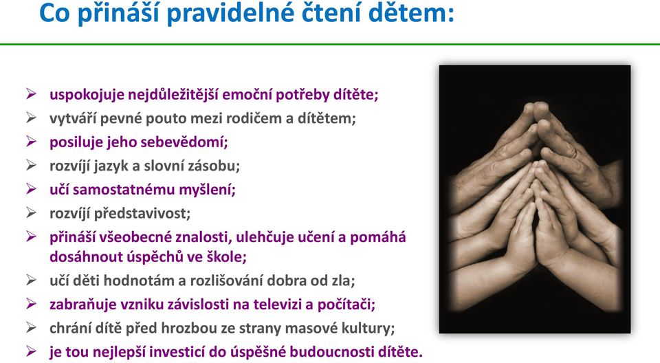 znalosti, ulehčuje učení a pomáhá dosáhnout úspěchů ve škole; učí děti hodnotám a rozlišování dobra od zla; zabraňuje vzniku