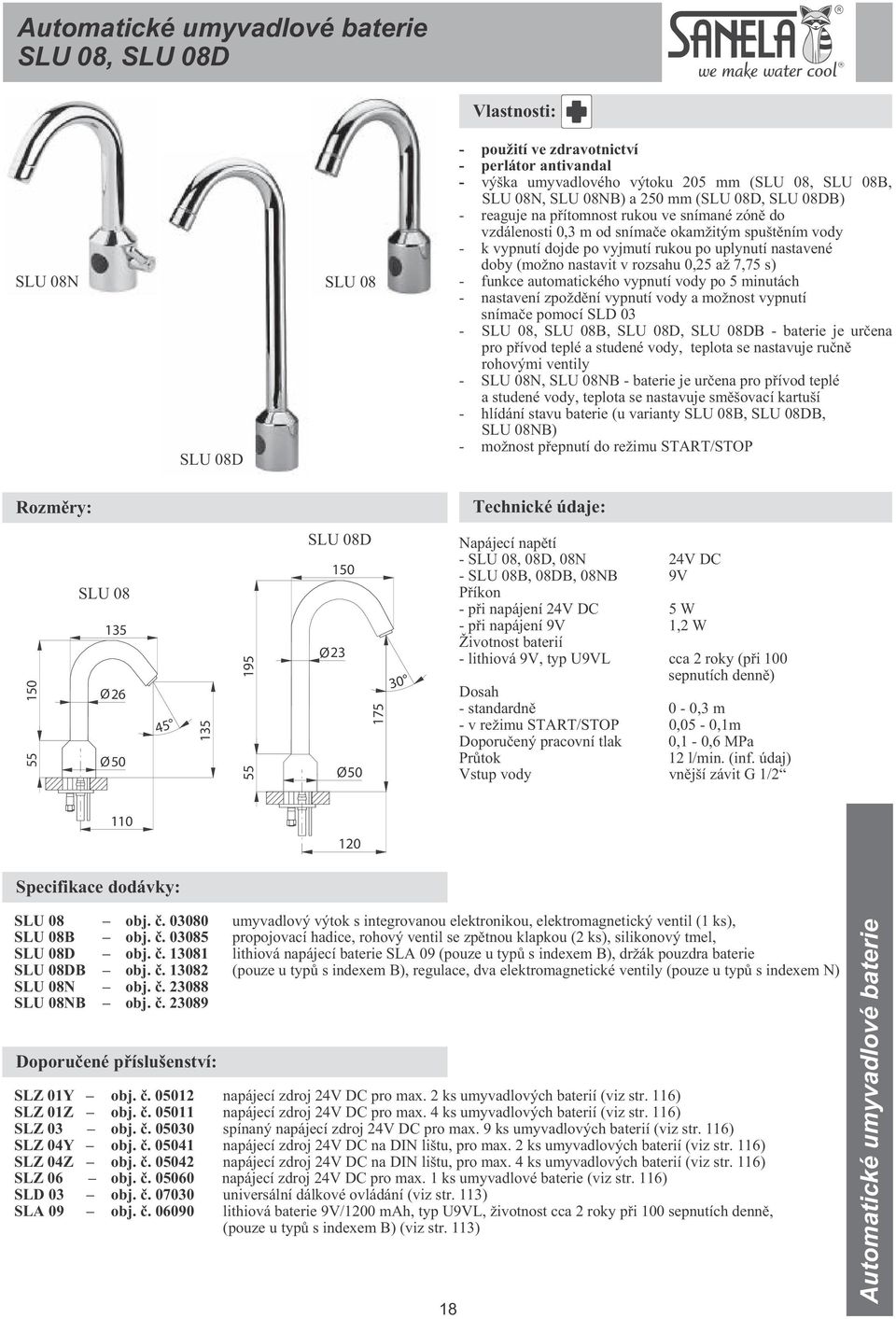 v rozsahu 0,25 až 7,75 s) - funkce automatického vypnutí vody po 5 minutách - nastavení zpožd ní vypnutí vody a možnost vypnutí sníma e pomocí SLD 03 - SLU 08, SLU 08B, SLU 08D, SLU 08DB - baterie je
