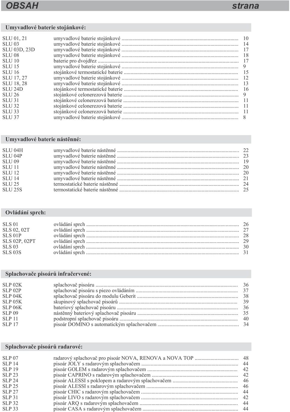 .. 15 SLU 17, 27 umyvadlové baterie stojánkové... 12 SLU 18, 28 umyvadlové baterie stojánkové... 13 SLU 24D stojánkové termostatické baterie... 16 SLU 26 stojánkové celonerezová baterie.