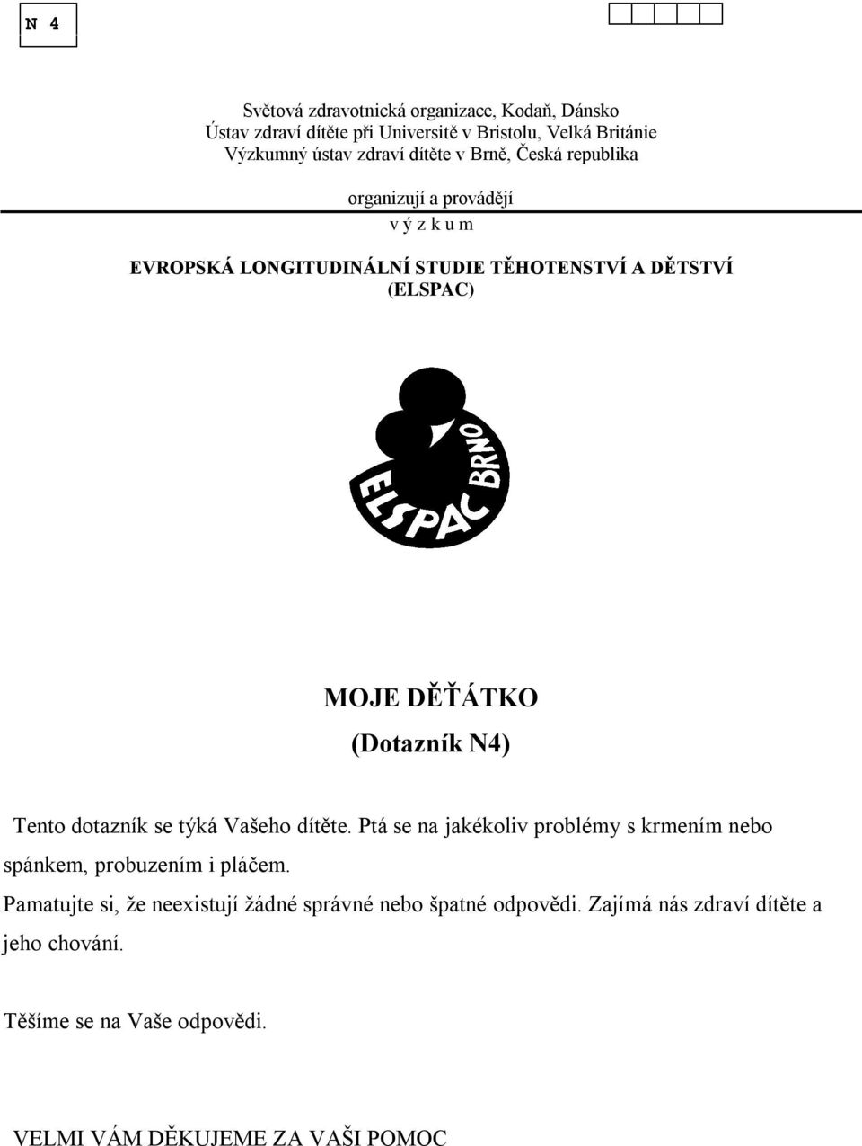 (Dotazník N4) Tento dotazník se týká Vašeho dítěte. Ptá se na jakékoliv problémy s krmením nebo spánkem, probuzením i pláčem.