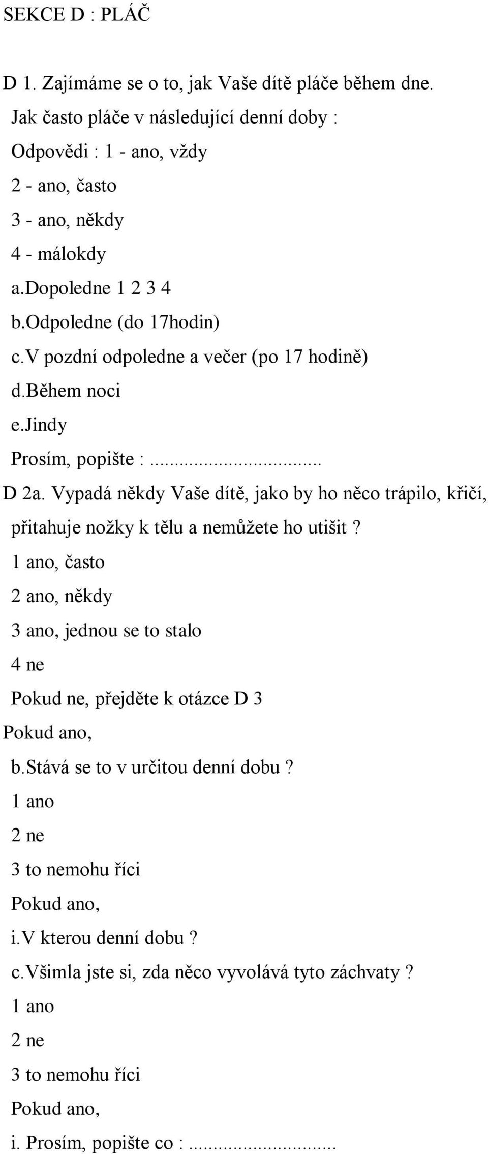 v pozdní odpoledne a večer (po 17 hodině) d.během noci e.jindy Prosím, popište :... D 2a.