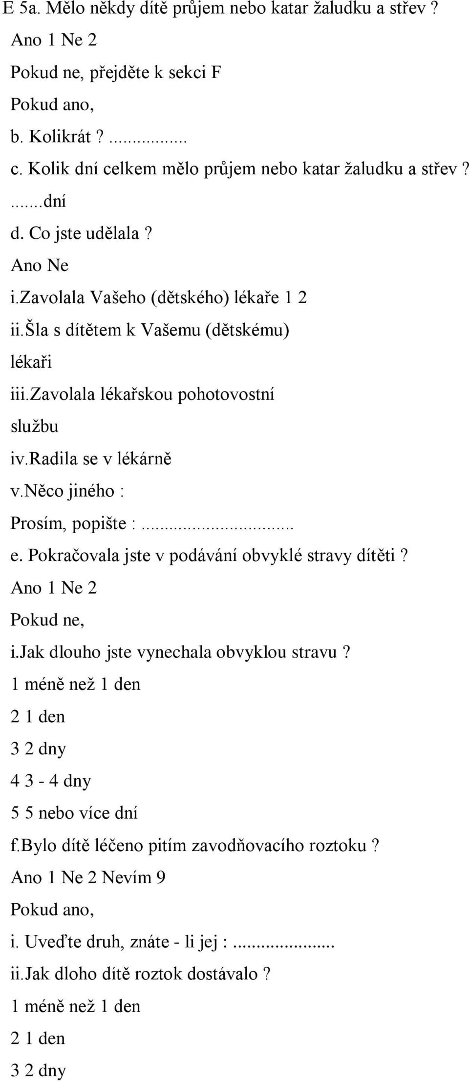 něco jiného : Prosím, popište :... e. Pokračovala jste v podávání obvyklé stravy dítěti? Pokud ne, i.jak dlouho jste vynechala obvyklou stravu?