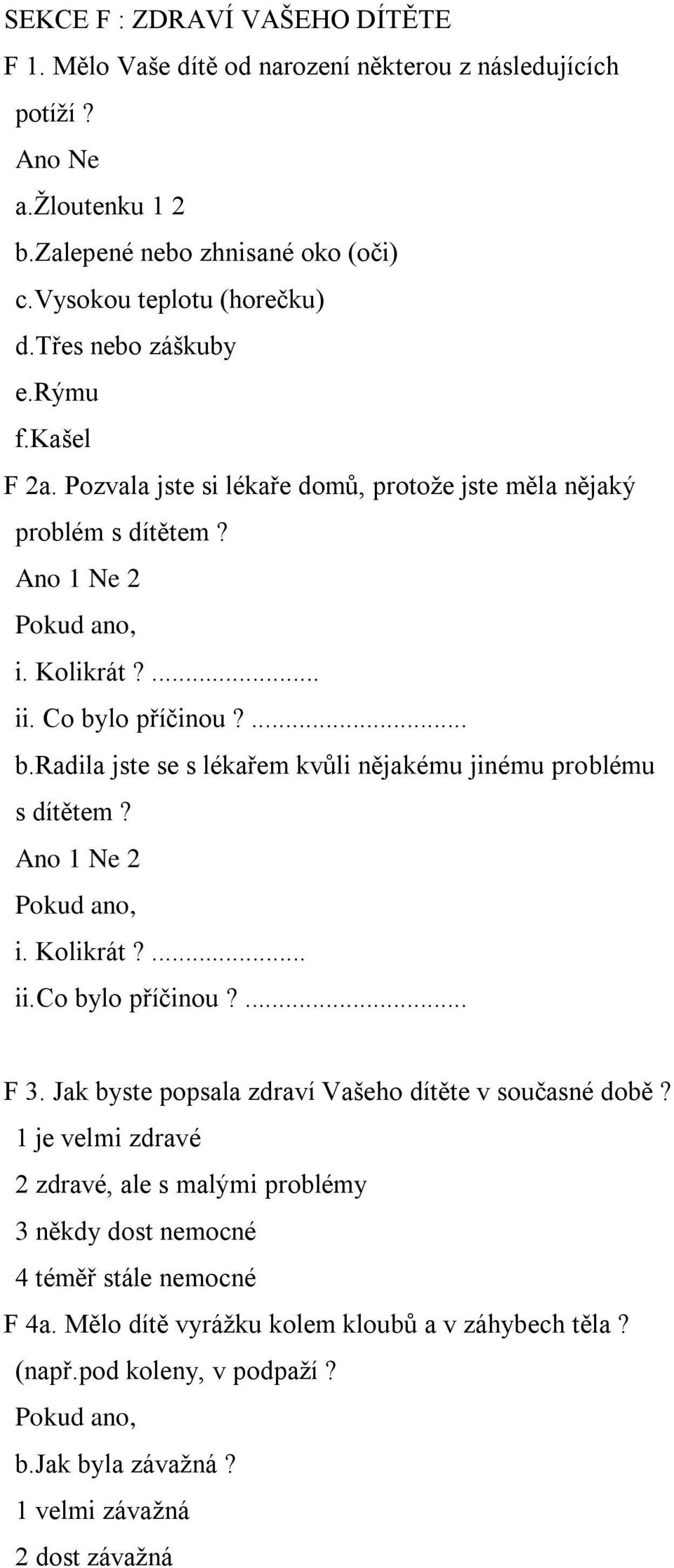 lo příčinou?... b.radila jste se s lékařem kvůli nějakému jinému problému s dítětem? i. Kolikrát?... ii.co bylo příčinou?... F 3.