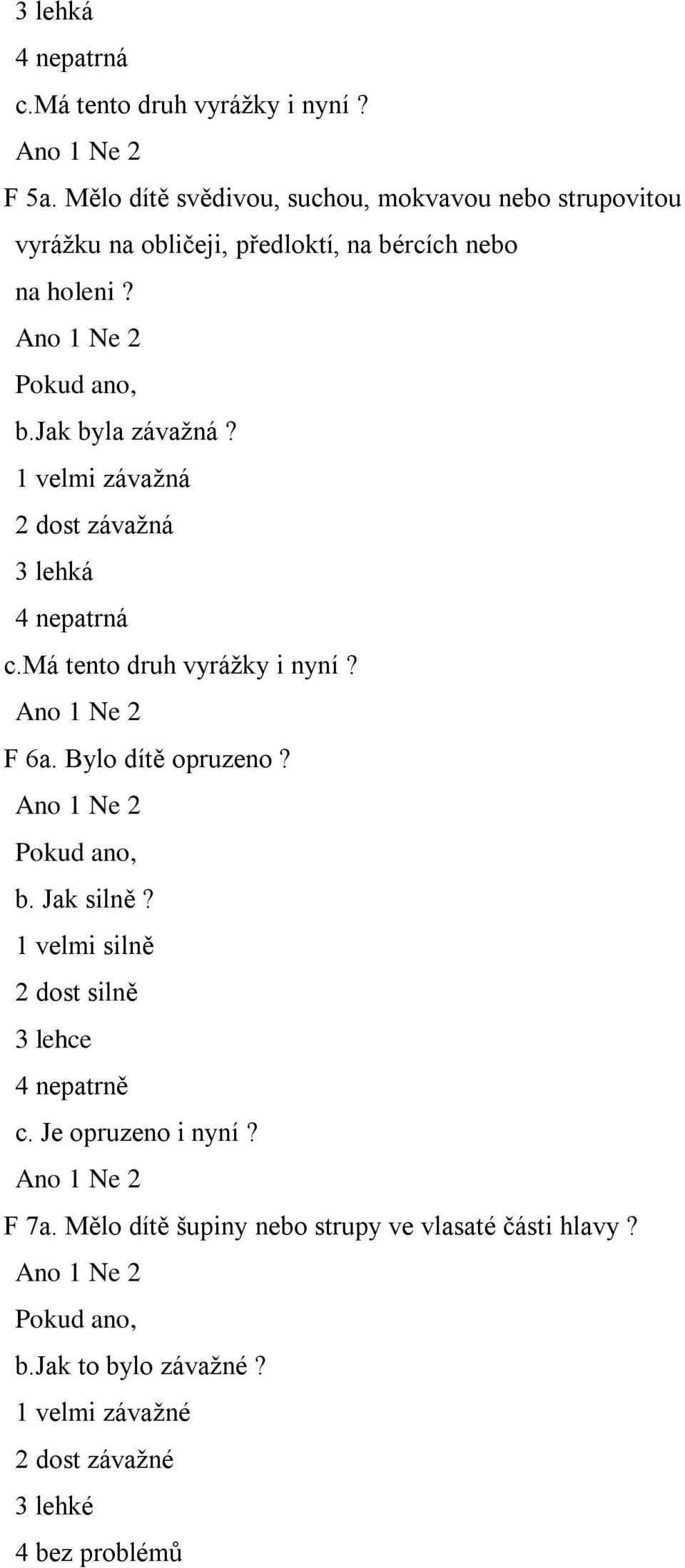1 velmi závažná 2 dost závažná 3 lehká 4 nepatrná c.má tento druh vyrážky i nyní? F 6a. Bylo dítě opruzeno? b. Jak silně?