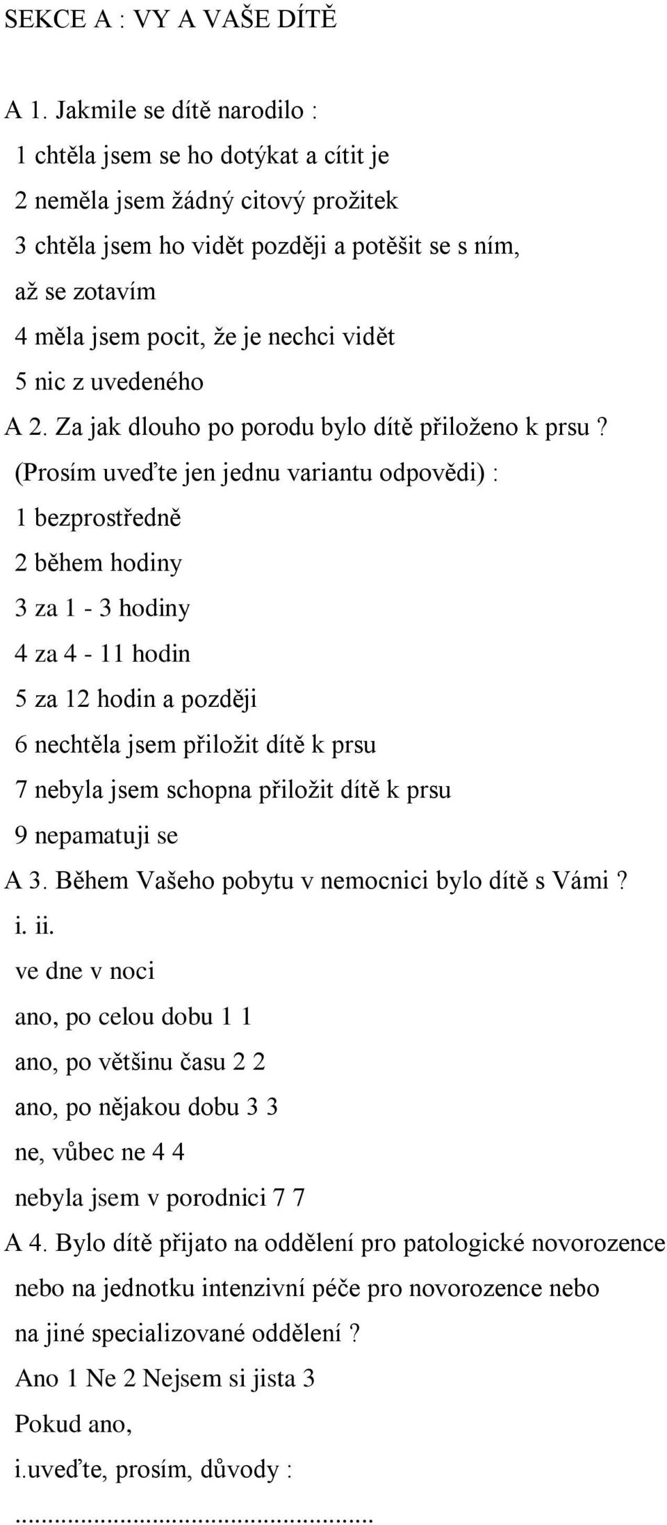 vidět 5 nic z uvedeného A 2. Za jak dlouho po porodu bylo dítě přiloženo k prsu?