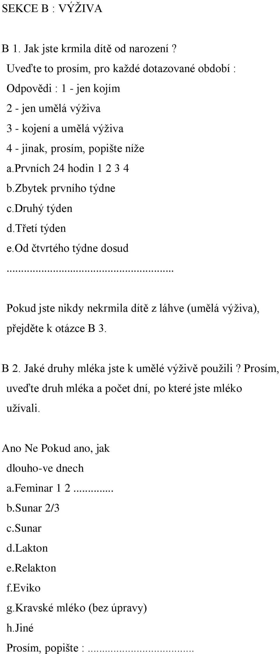 prvních 24 hodin 1 2 3 4 b.zbytek prvního týdne c.druhý týden d.třetí týden e.od čtvrtého týdne dosud.