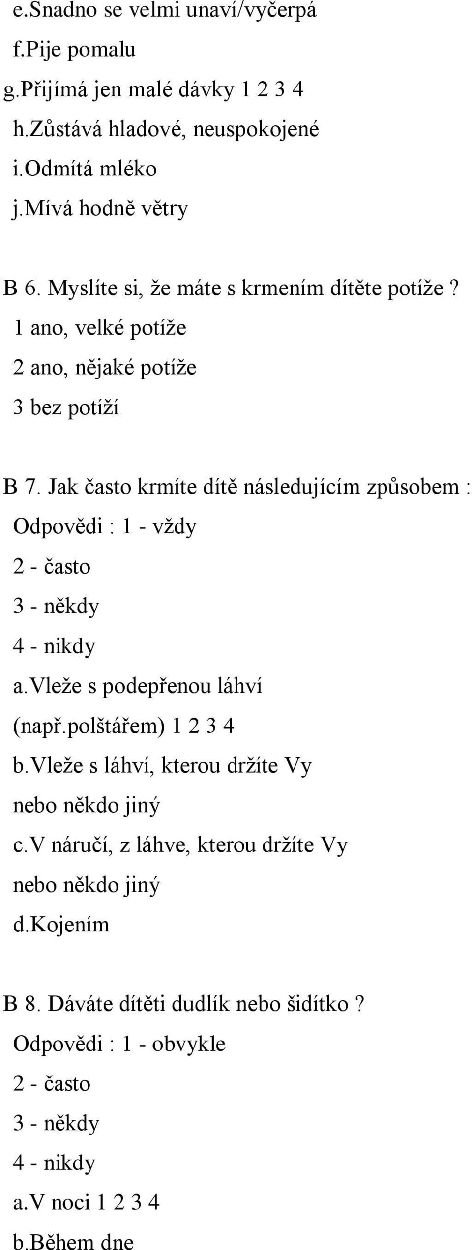 Jak často krmíte dítě následujícím způsobem : Odpovědi : 1 - vždy 2 - často 3 - někdy 4 - nikdy a.vleže s podepřenou láhví (např.polštářem) 1 2 3 4 b.