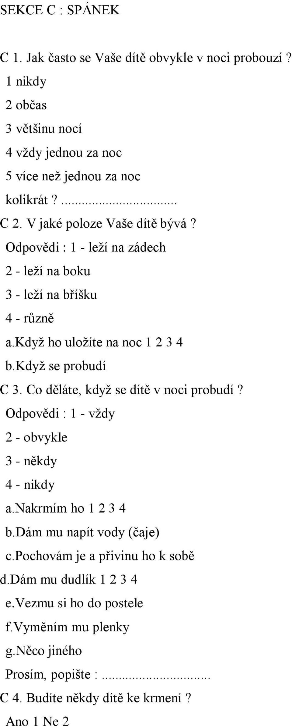 když se probudí C 3. Co děláte, když se dítě v noci probudí? Odpovědi : 1 - vždy 2 - obvykle 3 - někdy 4 - nikdy a.nakrmím ho 1 2 3 4 b.