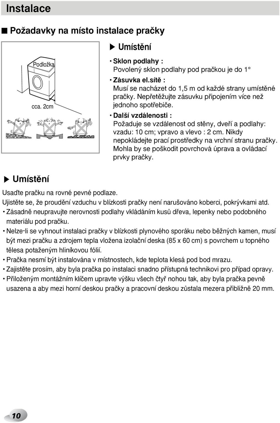 Dal í vzdálenosti : PoÏaduje se vzdálenost od stûny, dvefií a podlahy: vzadu: 10 cm; vpravo a vlevo : 2 cm. Nikdy nepokládejte prací prostfiedky na vrchní stranu praãky.
