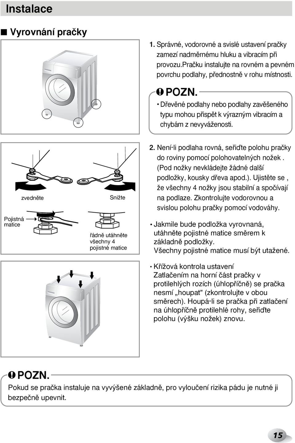 Pojistná matice zvednûte SniÏte fiádnû utáhnûte v echny 4 pojistné matice 2. Není-li podlaha rovná, sefiiìte polohu praãky do roviny pomocí polohovateln ch noïek.