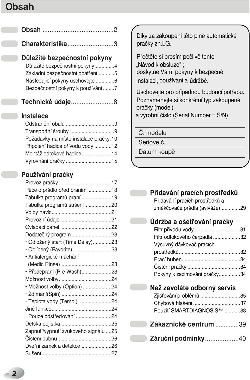 ..15 PouÏívání praãky Provoz praãky...17 Péãe o prádlo pfied praním...18 Tabulka programû praní...19 Tabulka programû su ení...20 Volby navíc...21 Provozní údaje...21 Ovládací panel.