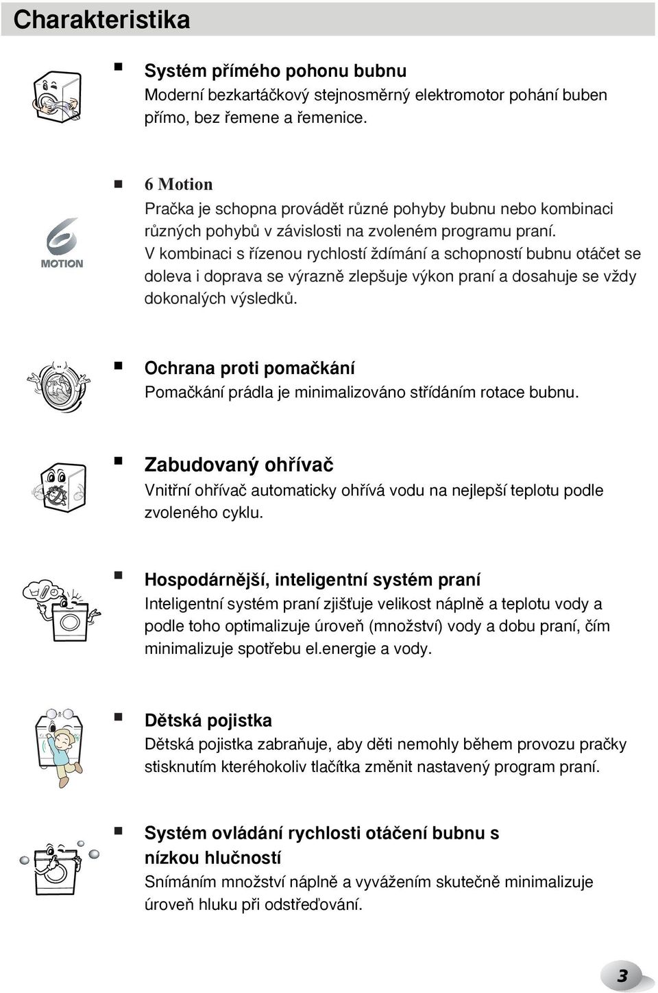 V kombinaci s fiízenou rychlostí Ïdímání a schopností bubnu otáãet se doleva i doprava se v raznû zlep uje v kon praní a dosahuje se vïdy dokonal ch v sledkû.