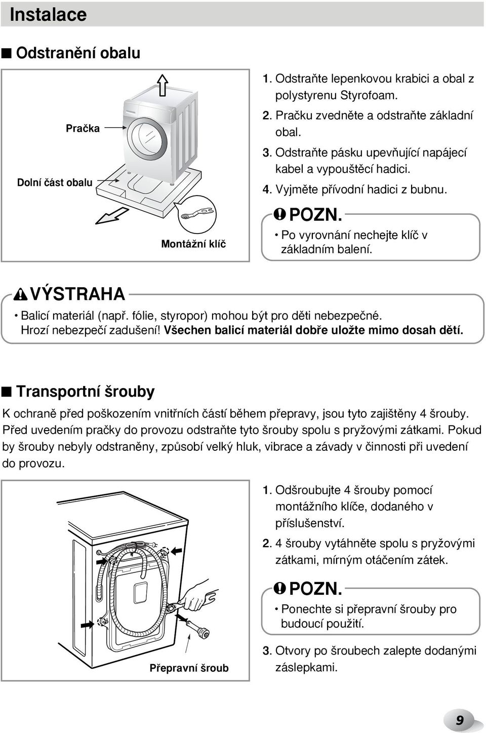 fólie, styropor) mohou b t pro dûti nebezpeãné. Hrozí nebezpeãí zadu ení! V echen balicí materiál dobfie uloïte mimo dosah dûtí.