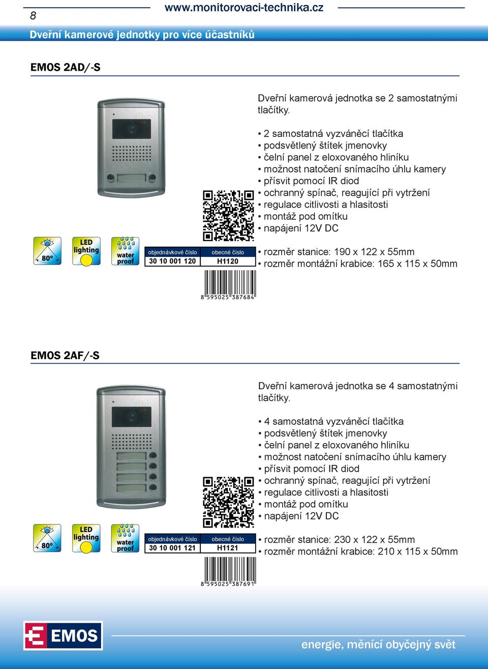 regulace citlivosti a hlasitosti montáž pod omítku napájení 12V DC 30 10 001 120 H1120 rozměr stanice: 190 x 122 x 55mm rozměr montážní krabice: 165 x 115 x 50mm EMOS 2AF/-S Dveřní kamerová jednotka
