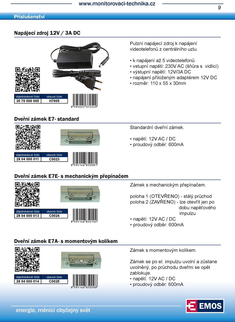 standard Standardní dveřní zámek. napětí: 12V AC / DC proudový odběr: 600mA 28 04 000 011 C0023 Dveřní zámek E7E- s mechanickým přepínačem 28 04 000 013 C0024 Zámek s mechanickým přepínačem.