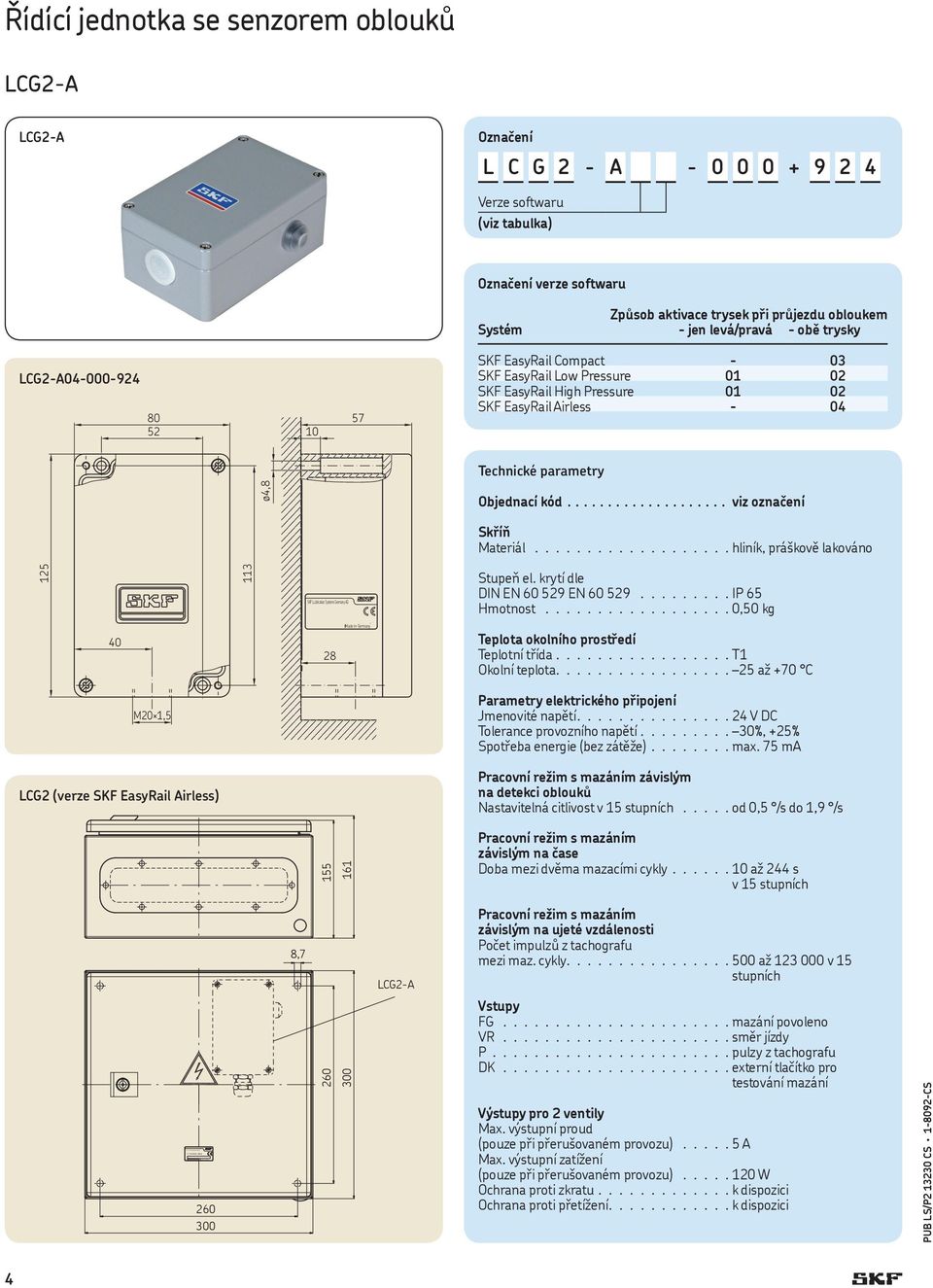 Pressure 01 02 SKF EasyRail Airless - 04 ø4,8 Objednací kód viz označení Skříň Materiál................... hliník, práškově lakováno 125 113 SKF Lubrication Systems Germany AG Stupeň el.