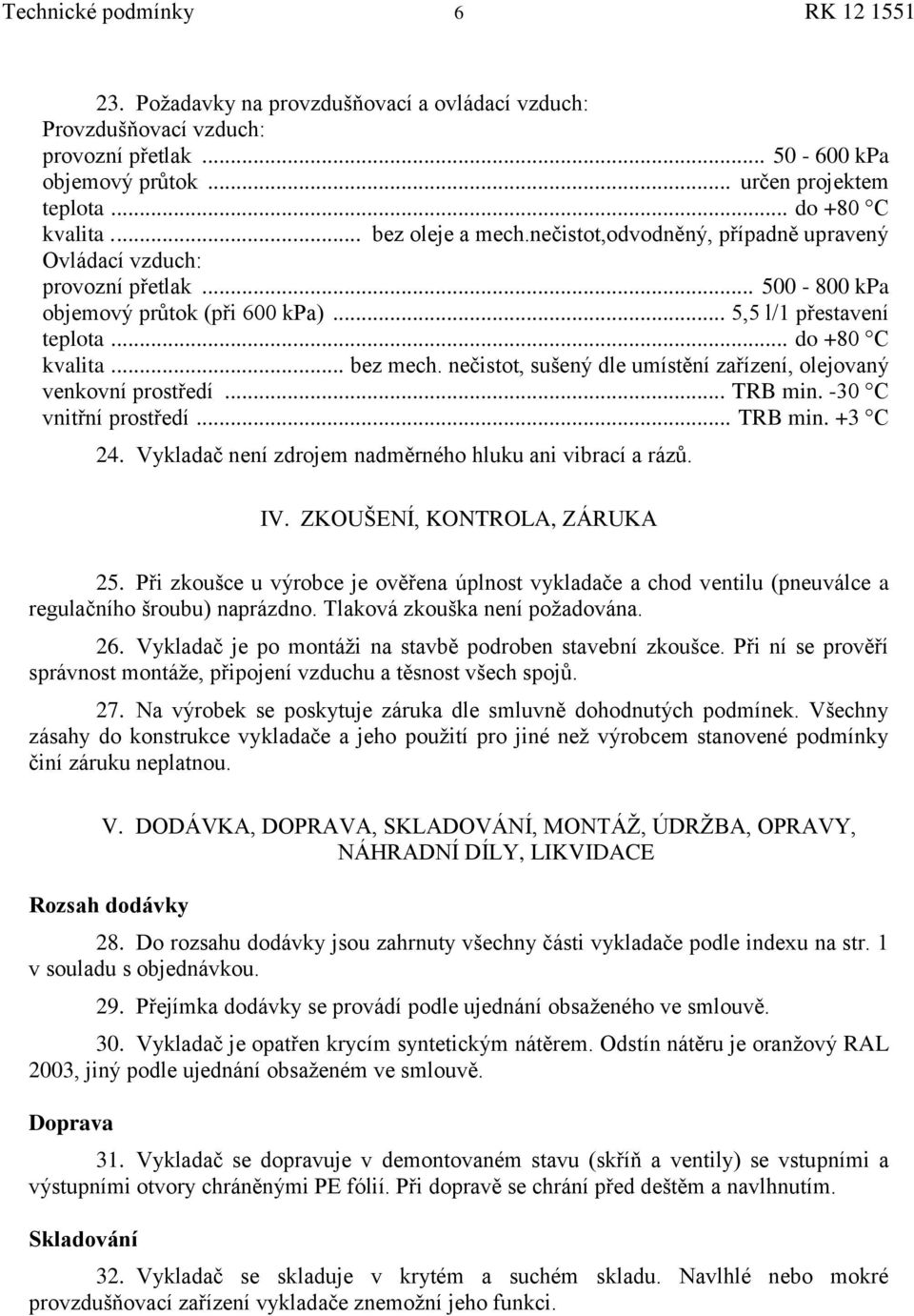 nečistot, sušený dle umístění zařízení, olejovaný venkovní prostředí... TRB min. -30 C vnitřní prostředí... TRB min. +3 C 24. Vykladač není zdrojem nadměrného hluku ani vibrací a rázů. IV.