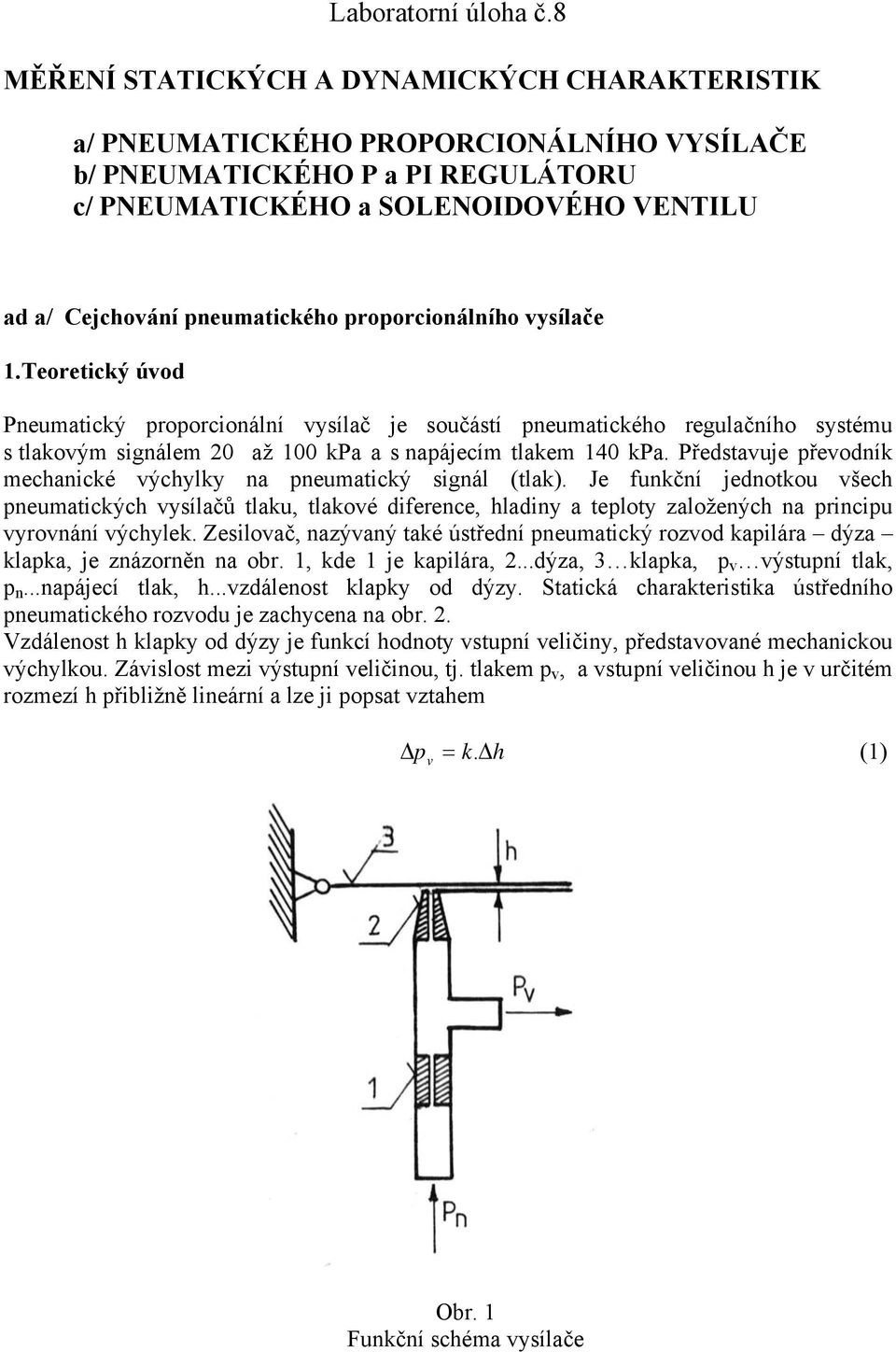 proporcionálního vysílače 1.Teoretický úvod Pneumatický proporcionální vysílač je součástí pneumatického regulačního systému s tlakovým signálem 20 až 100 kpa a s napájecím tlakem 140 kpa.