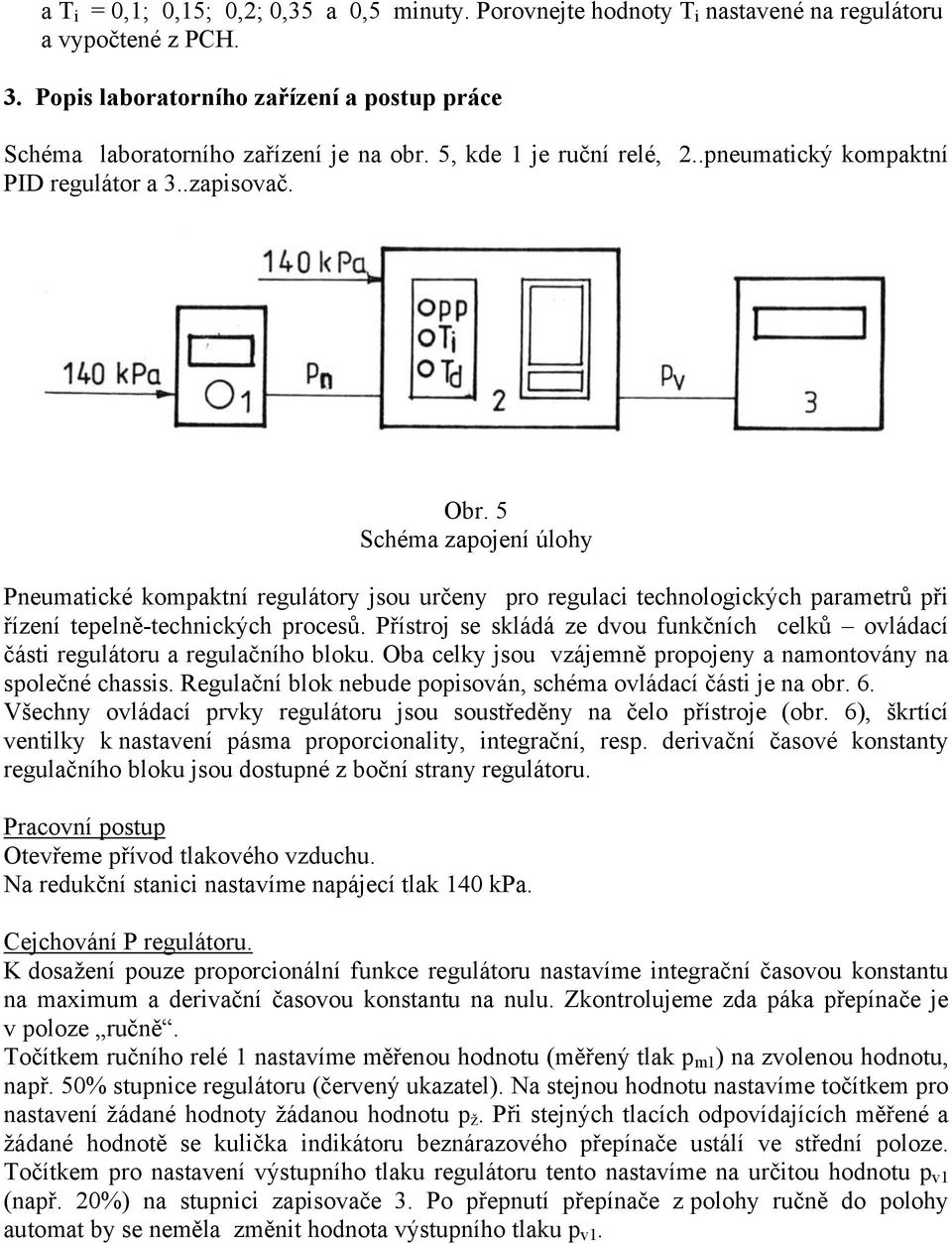 5 Schéma zapojení úlohy Pneumatické kompaktní regulátory jsou určeny pro regulaci technologických parametrů při řízení tepelně-technických procesů.