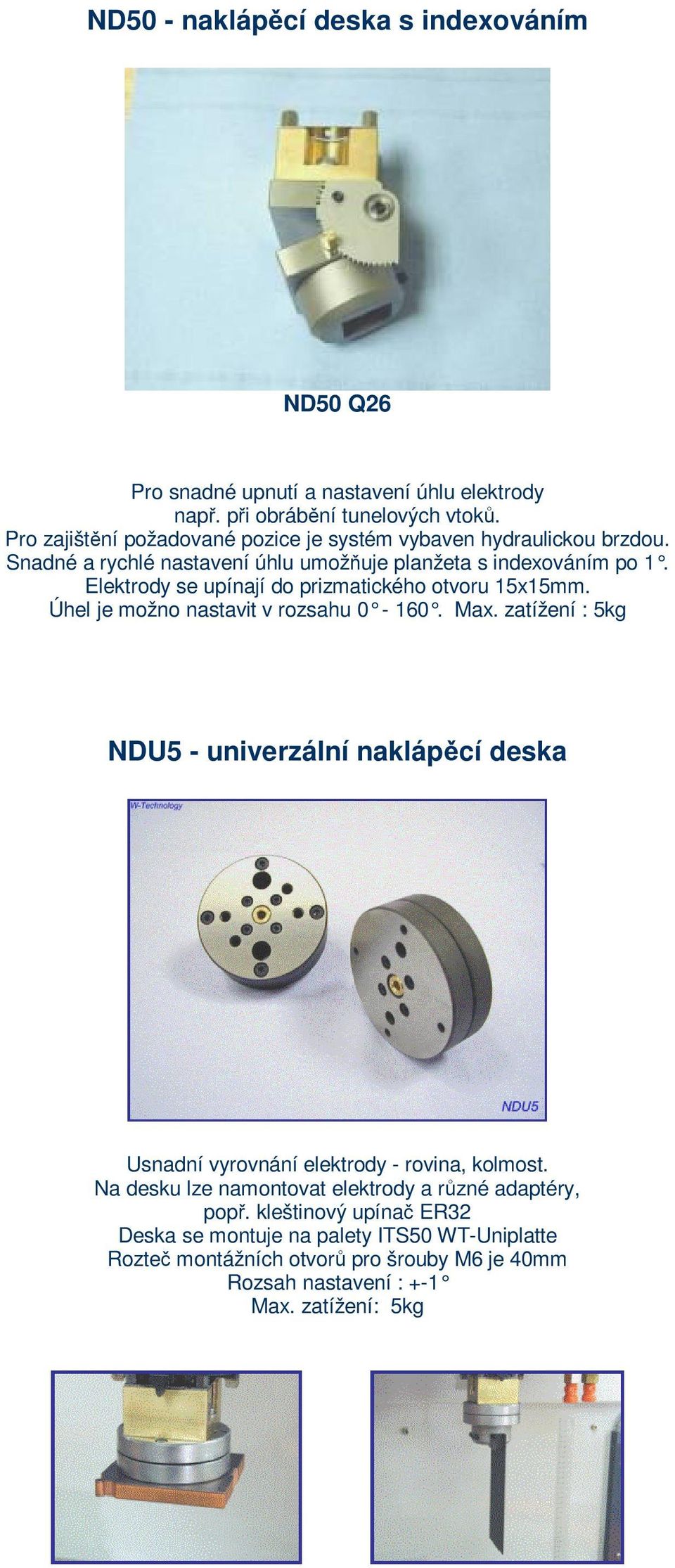 Elektrody se upínají do prizmatického otvoru 15x15mm. Úhel je možno nastavit v rozsahu 0-160. Max.