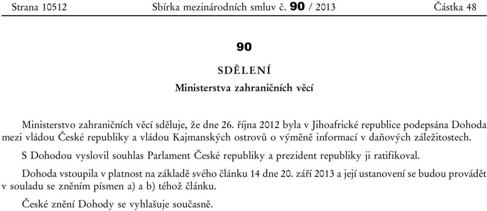 října 2012 byla v Jihoafrické republice podepsána Dohoda mezi vládou České republiky a vládou Kajmanských ostrovů o výměně informací v daňových