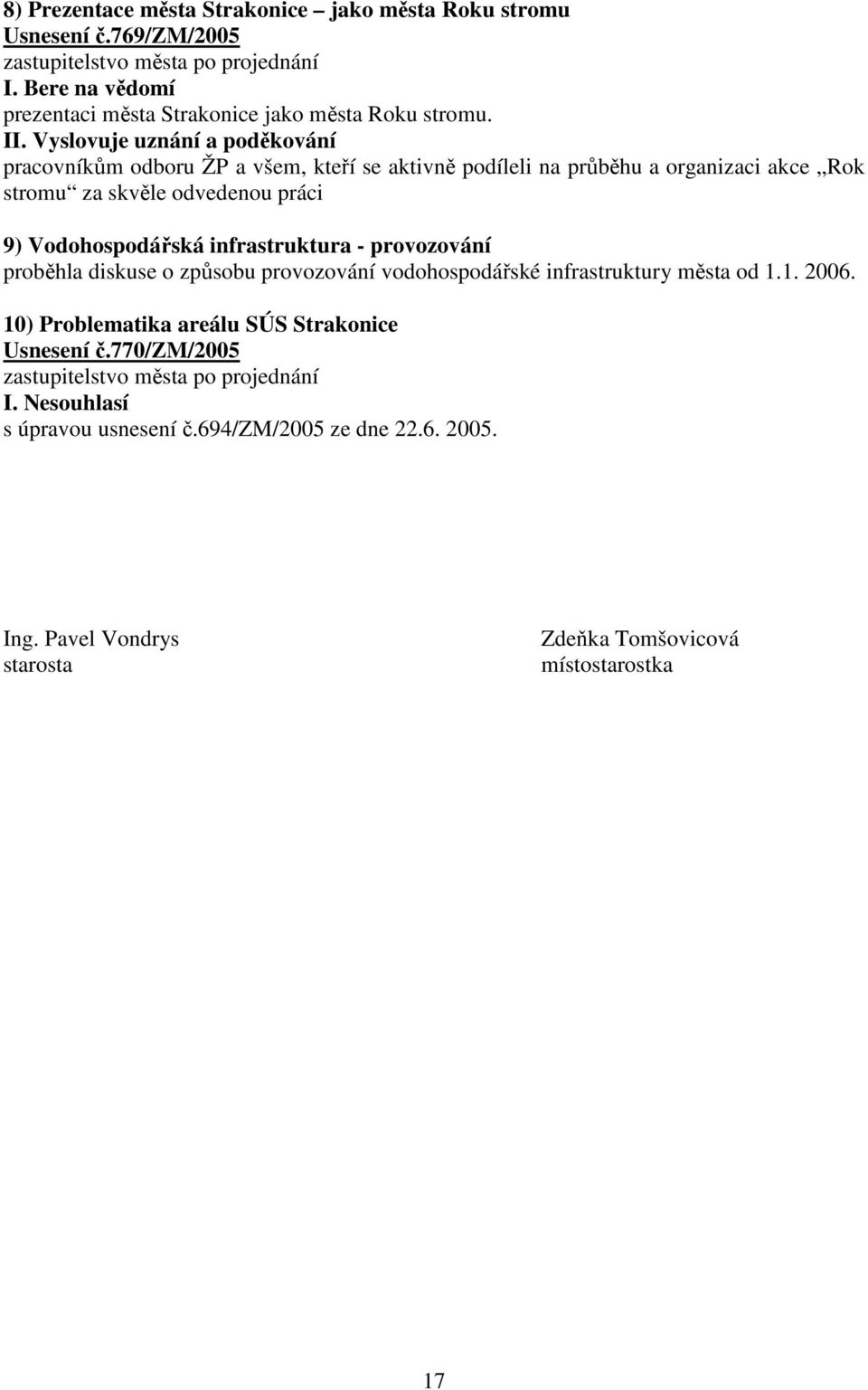 Vodohospodářská infrastruktura - provozování proběhla diskuse o způsobu provozování vodohospodářské infrastruktury města od 1.1. 2006.