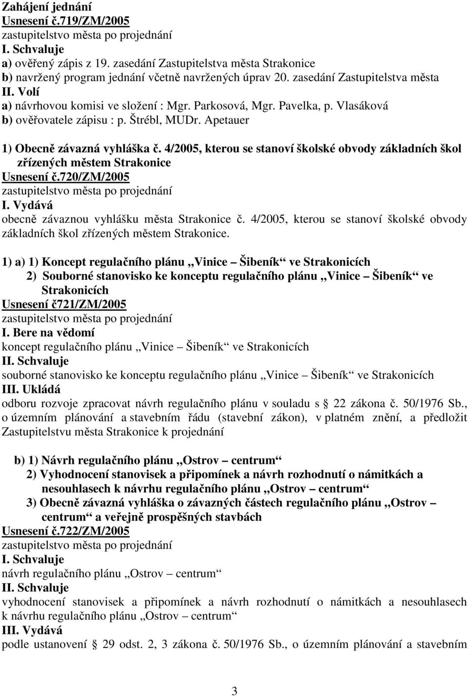 4/2005, kterou se stanoví školské obvody základních škol zřízených městem Strakonice Usnesení č.720/zm/2005 I. Vydává obecně závaznou vyhlášku města Strakonice č.