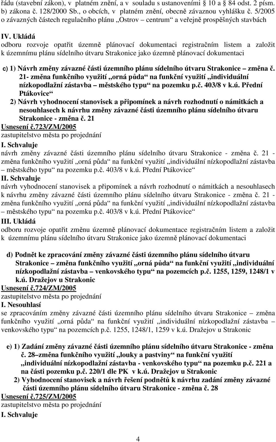 Ukládá odboru rozvoje opatřit územně plánovací dokumentaci registračním listem a založit k územnímu plánu sídelního útvaru Strakonice jako územně plánovací dokumentaci c) 1) Návrh změny závazné části