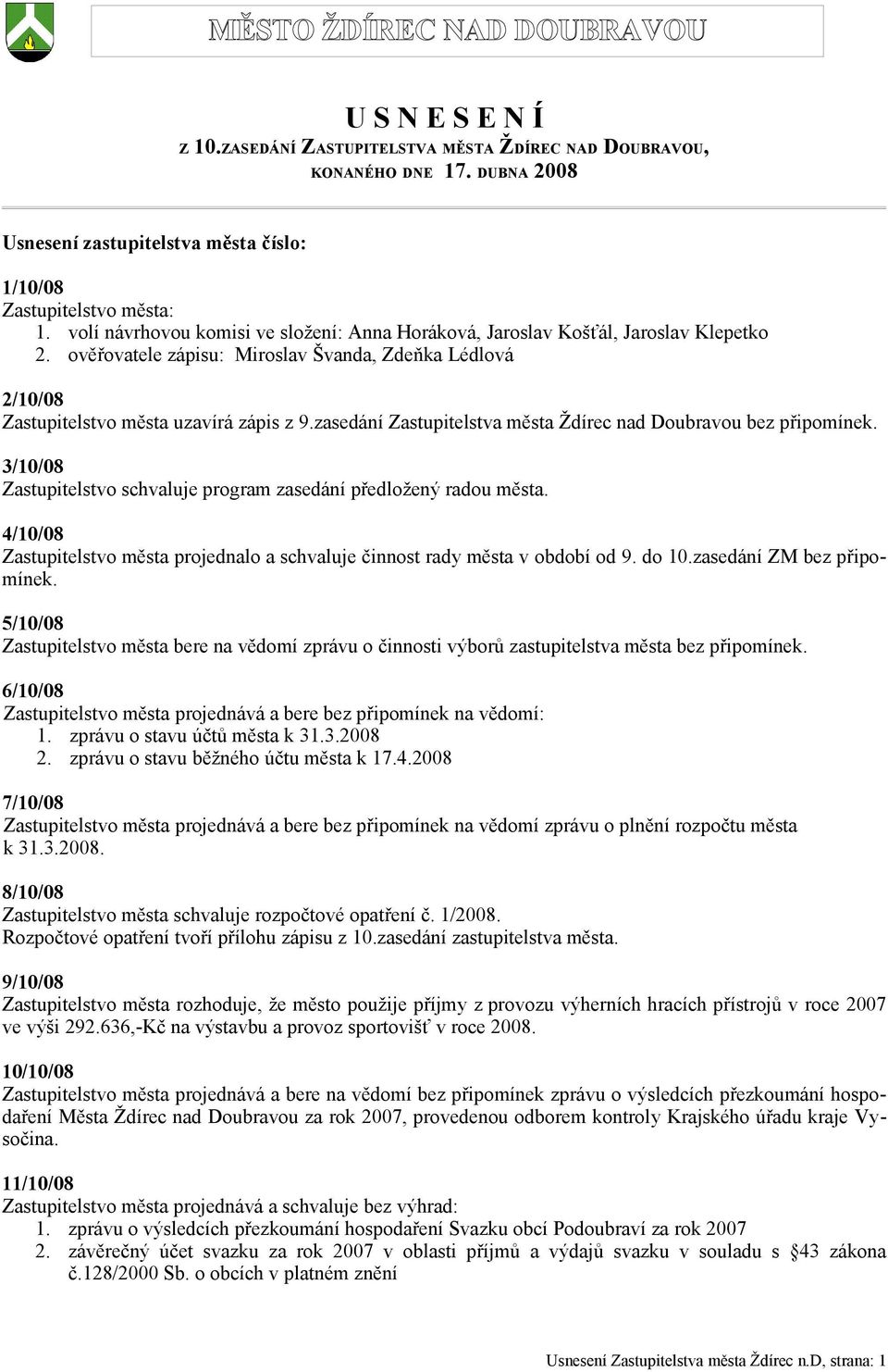 zasedání Zastupitelstva města Ždírec nad Doubravou bez připomínek. 3/10/08 Zastupitelstvo schvaluje program zasedání předložený radou města.