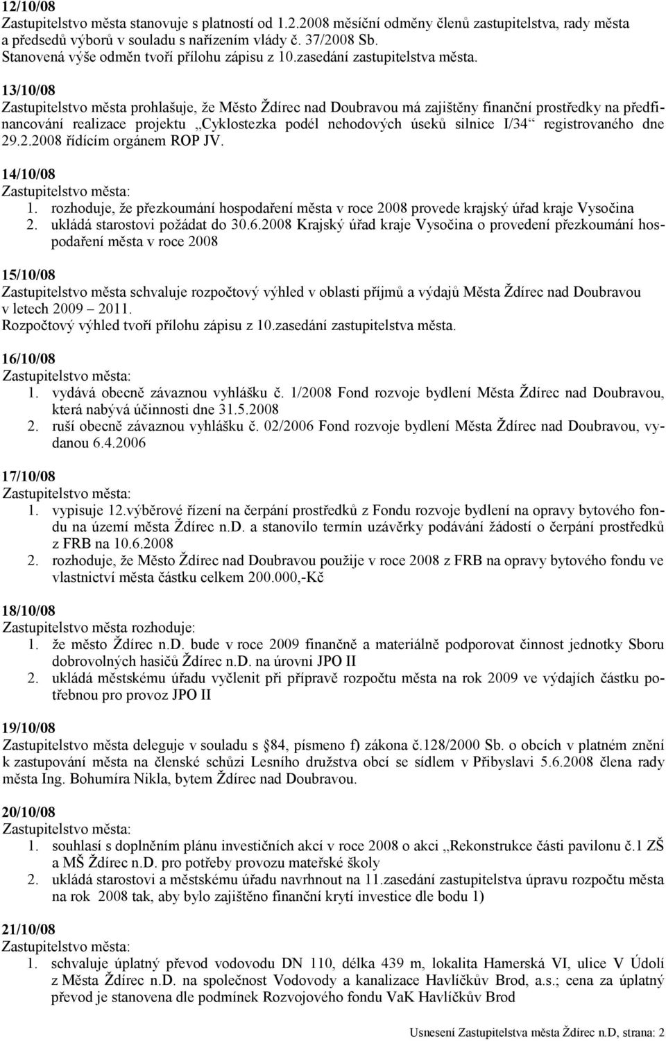 13/10/08 Zastupitelstvo města prohlašuje, že Město Ždírec nad Doubravou má zajištěny finanční prostředky na předfinancování realizace projektu Cyklostezka podél nehodových úseků silnice I/34