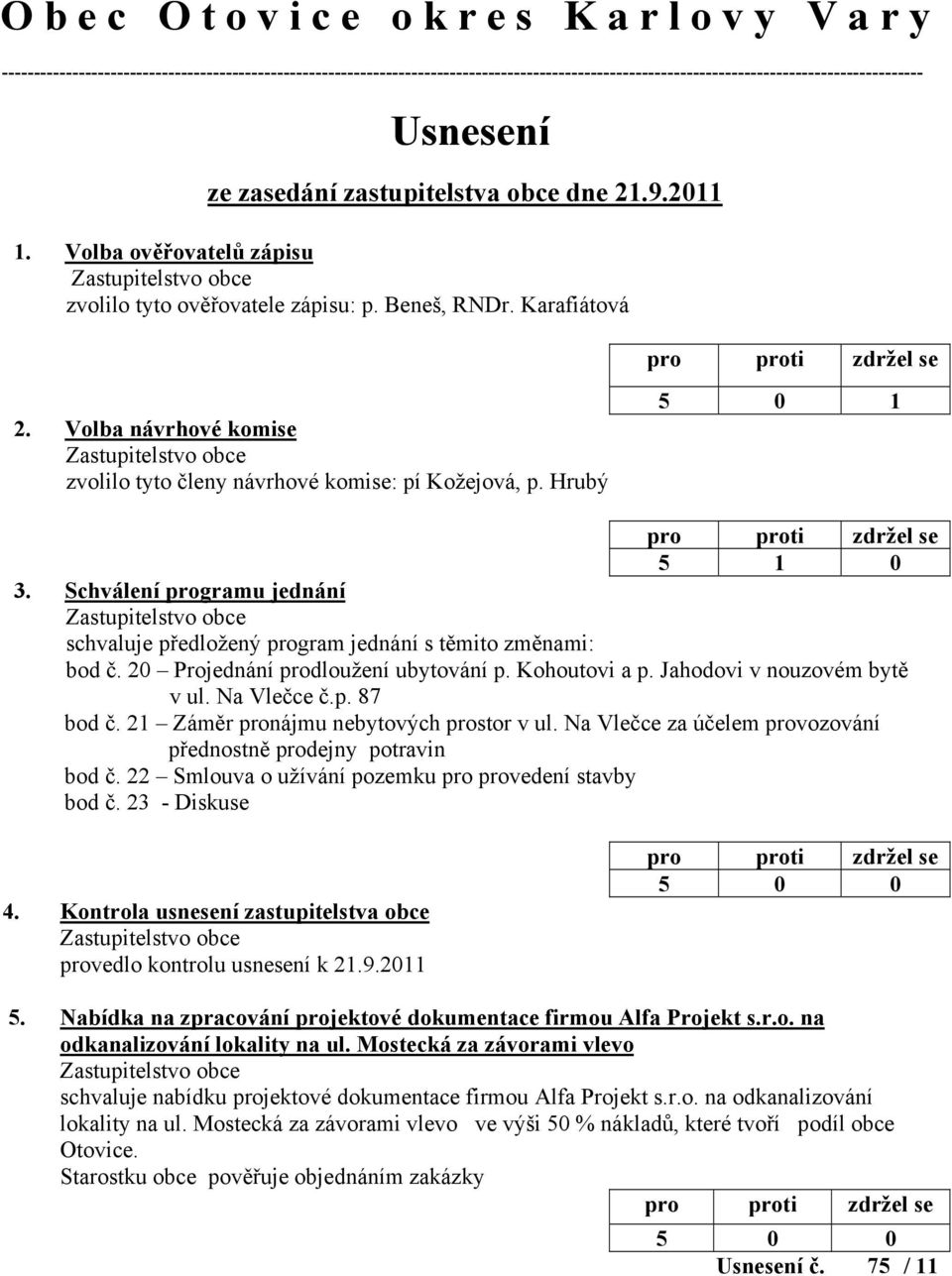 Volba návrhové komise zvolilo tyto členy návrhové komise: pí Kožejová, p. Hrubý 5 0 1 5 1 0 3. Schválení programu jednání schvaluje předložený program jednání s těmito změnami: bod č.