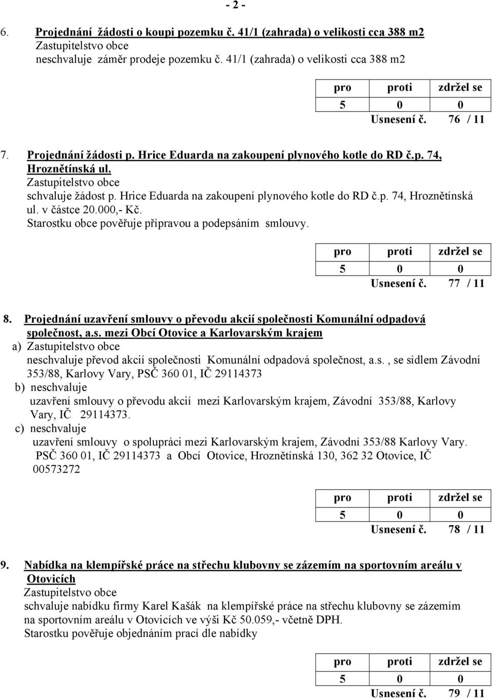 000,- Kč. Starostku obce pověřuje přípravou a podepsáním smlouvy. Usnesení č. 77 / 11 8. Projednání uzavření smlouvy o převodu akcií společnosti Komunální odpadová společnost, a.s. mezi Obcí Otovice a Karlovarským krajem a) neschvaluje převod akcií společnosti Komunální odpadová společnost, a.