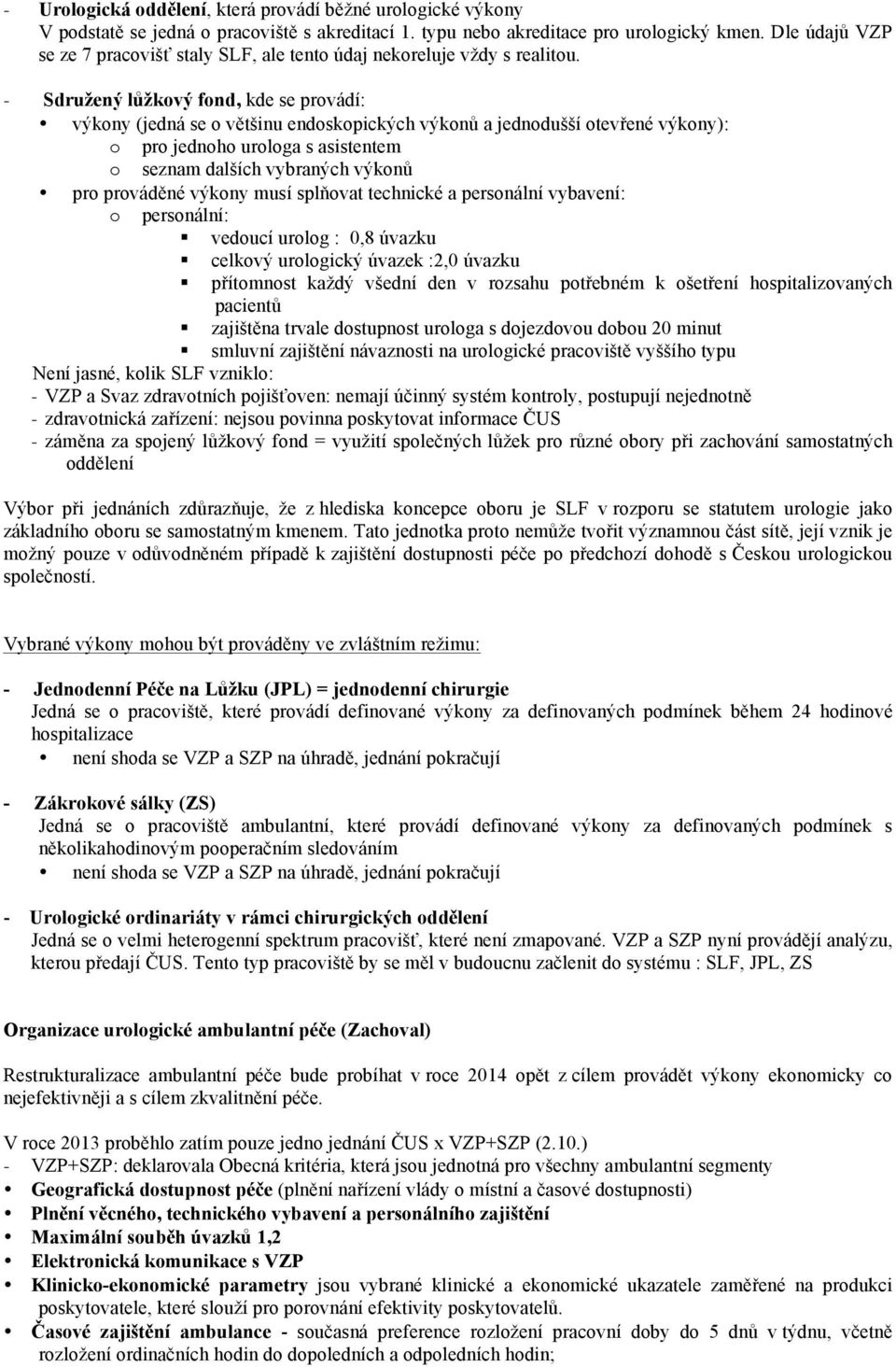 - Sdružený lůžkový fond, kde se provádí: výkony (jedná se o většinu endoskopických výkonů a jednodušší otevřené výkony): o pro jednoho urologa s asistentem o seznam dalších vybraných výkonů pro