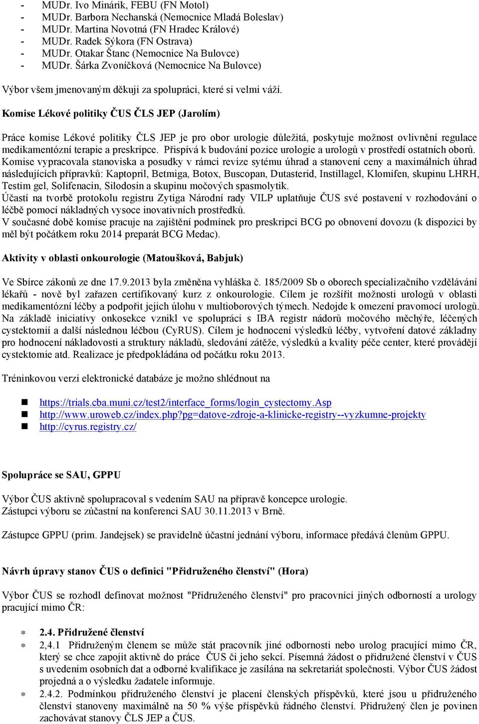 Komise Lékové politiky ČUS ČLS JEP (Jarolím) Práce komise Lékové politiky ČLS JEP je pro obor urologie důležitá, poskytuje možnost ovlivnění regulace medikamentózní terapie a preskripce.