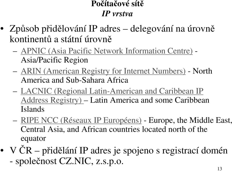 Caribbean IP Address Registry) Latin America and some Caribbean Islands RIPE NCC (Réseaux IP Européens) - Europe, the Middle East, Central