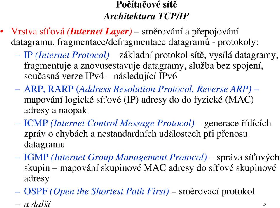 logické síťové (IP) adresy do do fyzické () adresy a naopak ICMP (Internet Control Message Protocol) generace řídících zpráv o chybách a nestandardních událostech při přenosu