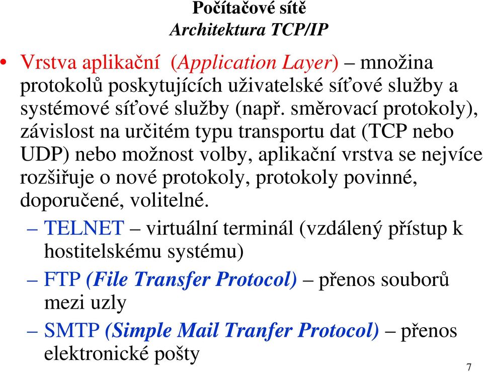 směrovací protokoly), závislost na určitém typu transportu dat (TCP nebo UDP) nebo možnost volby, aplikační vrstva se nejvíce