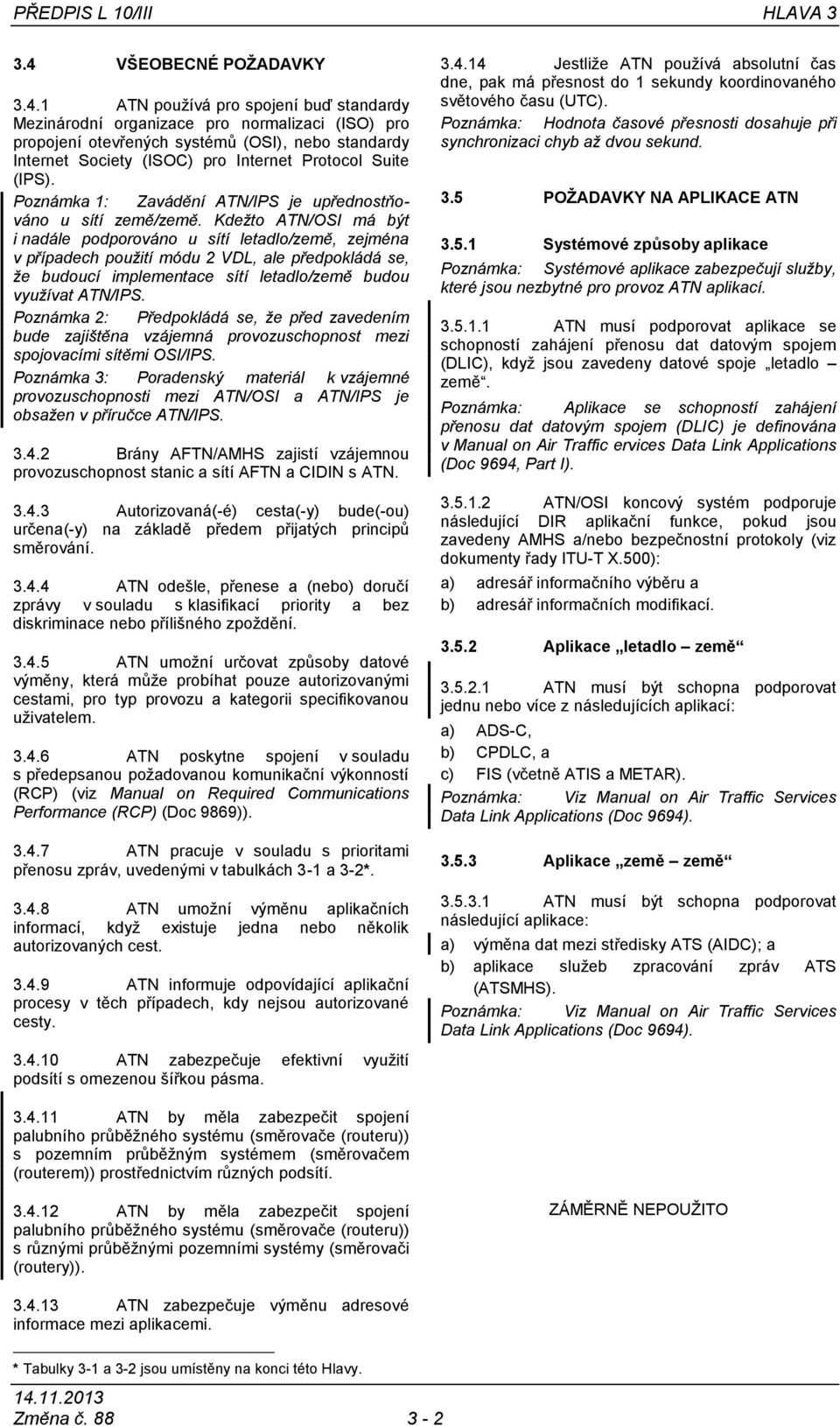 1 ATN používá pro spojení buď standardy Mezinárodní organizace pro normalizaci (ISO) pro propojení otevřených systémů (OSI), nebo standardy Internet Society (ISOC) pro Internet Protocol Suite (IPS).